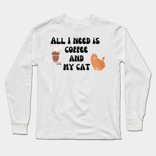 All I need is coffee and my cat Long Sleeve T-Shirt